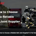 How to Choose a Reliable Ball Joint Supplier?