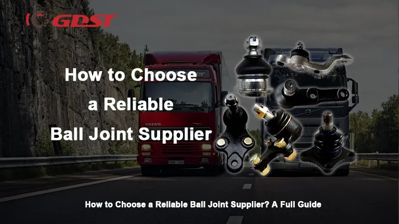 How to Choose a Reliable Ball Joint Supplier?