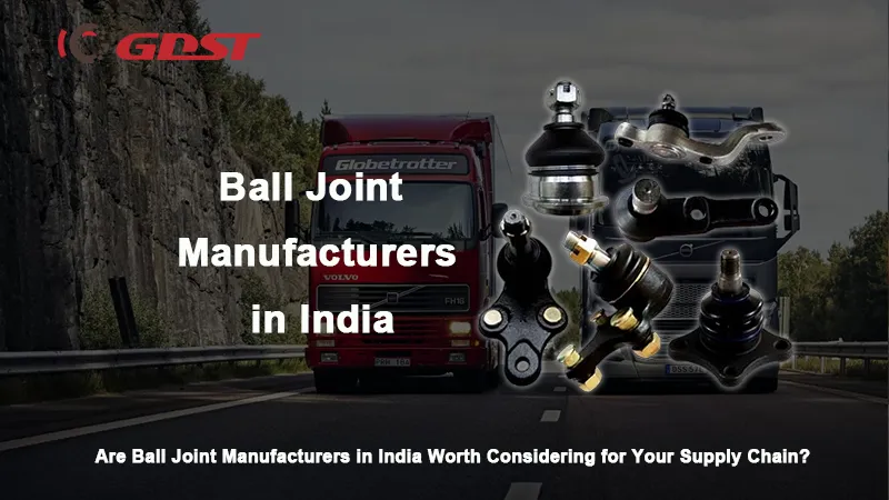 Are Ball Joint Manufacturers in India Worth Considering for Your Supply Chain?