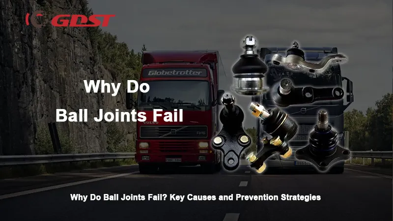Why Do Ball Joints Fail? Key Causes and Prevention Strategies