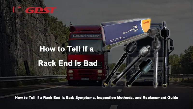 How to Tell If a Rack End Is Bad: Symptoms, Inspection Methods, and Replacement Guide