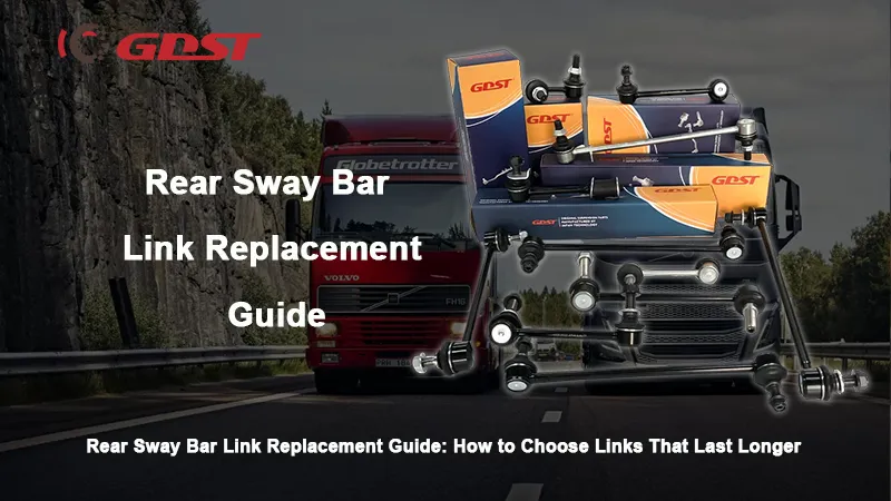 Rear Sway Bar Link Replacement Guide: How to Choose Links That Last Longer