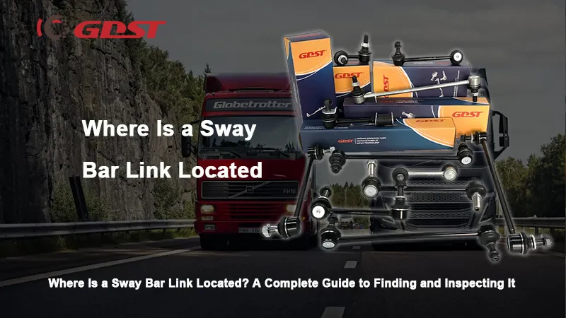 Where Is a Sway Bar Link Located? A Complete Guide to Finding and Inspecting It